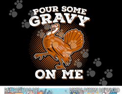 Funny Thanksgiving png, sublimation - Pour Some Gravy Turkey Shirt copy