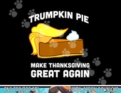 Funny Trump Shirt Trumpkin Pie Make Thanksgiving Great Again png, sublimation copy