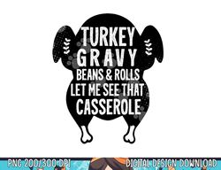 Funny Turkey Gravy Beans And Rolls Let Me See That Casserole png, sublimation copy