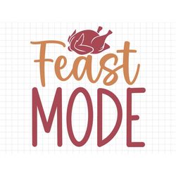 Feast Mode SVG, Thanksgiving Svg, Fall Svg, Fall PNG, Autumn Svg, Thanksgiving Saying PNG, Thanksgiving printable, Thank
