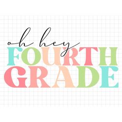 Oh Hey Fourth Grade Back To School Svg, Education Svg, First Day Of School, Svg, Png Files For Cricut Sublimation, Back