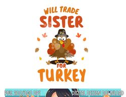 Funny will trade sister for turkey kids thanksgiving png, sublimation copy
