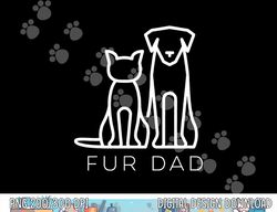 Fur Dad Pet Lover Cat Dog Dad Husband Funny Fathers Day Wife  png, sublimation copy