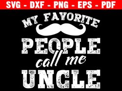 My Favorite People Call Me Uncle Svg, Svg File For Cricut, Uncle Shirt Svg, Fathers Day Digital Download