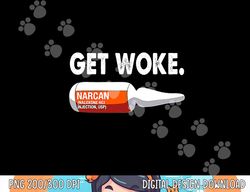 Get Woke Narcan Drug png, sublimation copy