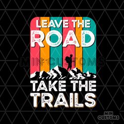 Leave The Road Take The Trails Svg, Trending Svg, Road Svg, Trails Svg