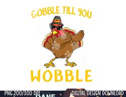 Gobble Gobble Till You Wobble Turkey png, sublimation Gift Idea png, sublimation copy