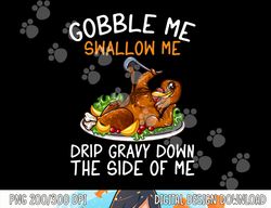 Gobble Me Swallow Me Grip Gravy Down The Side Of Me png, sublimation copy