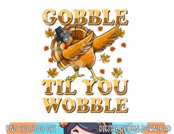 Gobble Til You Wobble Shirt Dabbing Turkey Thanksgiving png, sublimation copy