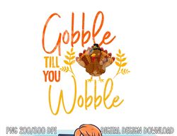 Gobble Till you Wobble Funny Thanksgiving Family Matching png, sublimation copy