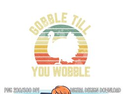 Gobble Till You Wobble Vintage Retro Thanksgiving png, sublimation copy