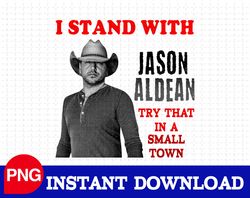 I Stand With Jason Aldean Try That In A Small Town PNG For Sublimation, The Aldean Team PNG, Country Music PNG, American