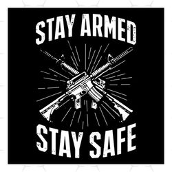 Stay Armed Stay Safe Svg, Politics Svg, Armed Svg, Safe Svg, Guns Svg, Pro Gun Second Svg, 2nd Amendment Svg, United Sta