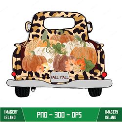 It's Fall Y'all Truck Png, Happy Fall, Pumpkin, Fall Vibes, Thanksgiving Png, Sublimation Design Downloads
