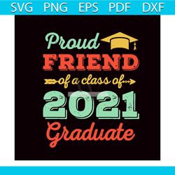 Proud Friend Of A Class Of 2021 Graduate Svg, Trending Svg, Graduation Svg, Graduate Svg, Class Of 2021 Svg, Graduation