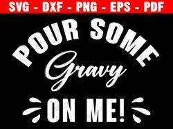 Pour Some Gravy On Me Svg, Turkey Pour Some Gravy On Me Svg, Files For Cricut, Fall Svg, Thanksgiving Svg Silhouette