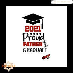 Proud Father Of A Class Of 2021 Graduate Svg, Trending Svg, Graduation Svg, Graduate Svg, Class Of 2021 Svg, Graduation