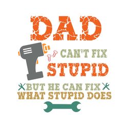 Dad Cant Fix Stupid But He Can Fix What Stupid Does Svg, Fathers Day Svg, Dad Svg, Grandpa Svg, Grandfather Svg, Dad Too