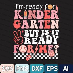 I'm Ready For Kindergarten But Is It Ready For Me Svg, Kinder Svg, First Day Of School Svg, Back To School Svg Shirt