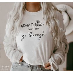 Grow through what you go through Svg, Women Shirt svg, Plant Lady Svg, Positive Quote Svg, Self Growth Svg, Png, Dfx Cut
