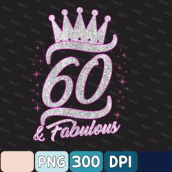 60 And Fabulous 60 Year Old Crown 1963 60th Birthday Png, Birthday Gift Png, Artist gift Png, Png Digital Sublimation