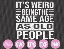 It's Weird Being The Same Age As Old People Sarcastic Retro Svg, Eps, Png, Dxf, Digital Download