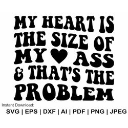 My Heart Is The Size Of My Ass And That's The Problem Svg, Wavy Svg, Retro Wavy Text, Heart Svg, Trendy Svg, Funny Shirt