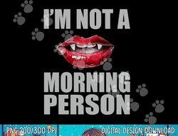 I m Not A Morning Person Vampire Halloween png, sublimation copy