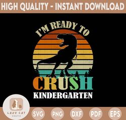 PNG FIle With Design I'm Ready To Crush Kindergarten Dinosaur T Rex, Back to School Png file digital, Sublimation Printi