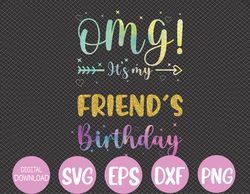 OMG It's My Friend's Birthday Happy To Me You Svg, Eps, Png, Dxf, Digital Download