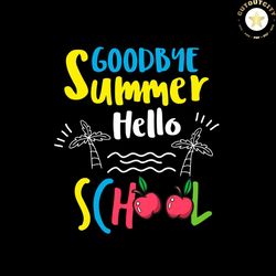 Goodbye Summer Hello School Vector Shirt For Kid Svg, Cute Gift For Kindergarten Svg Diy Craft Svg File For Cricut, Pres