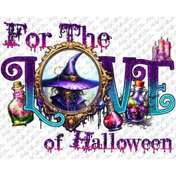For The Love Of Halloween Png, Halloween Png, Witch Png, Spooky Png, Pumpkin Png, Witchy Png, Sublimation Designs Downlo