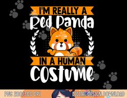 I m Really a Red Panda in Human Costume Red Panda Halloween png, sublimation copy
