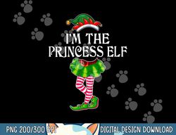 I m the Princess Elf Christmas Matching Family Group Funny  png,sublimation copy