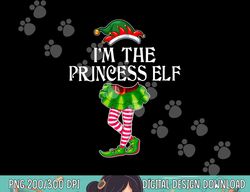 I m the Princess Elf Christmas Matching Family Group Funny  png,sublimation copy