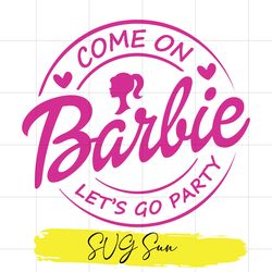 Come on Barbie Svg, Greta Gerwig Svg, Lets Go Party Svg, Birthday Girl svg, Barbie Girl Svg, barbie svg birthday