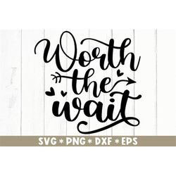 Worth The Wait Svg, Baby Quote, Baby Announcement, Birth, Pregnancy, Newborn, Svg Cut File, Svg For Making Cricut File,