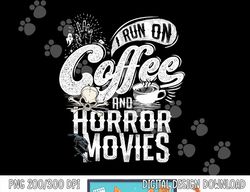 I Run on Coffee And Horror Movies Horror Movie Merchandise png, sublimation copy