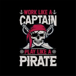 Work Like a Captain, Play Like a Pirate Layered Cut Files SVG  PNG  JPEG  Ai  GiF  EpS Cricut Design Space files