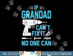 If Grandad Can t Fix It No One Can Vintage Father s Day  png,sublimation copy