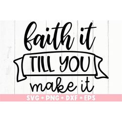 Faith It Till You Make It Svg, Christian, Religious, Inspirational Quotes, Svg Cut File, Svg For Making Cricut File, Dig