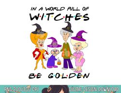 In A World Full Of Witches Be Golden Family And Friends png, sublimation copy