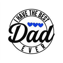 I Have The Best Dad Ever Badge with Blue Hearts, Editable Layered Cricut Cut Files SVG  PNG  JPEG  Ai  GiF  EpS