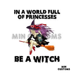 In A World Full Of Princesses Be A Witch Svg, Halloween Svg, Witch Svg