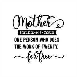 Mother (noun), One Person Who Does the Work of Twenty for Free, Cricut Design Space Cut File SVG  Ai  PNG  JPEG  GiF