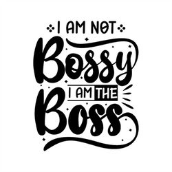 I am not Bossy, I am the Boss, Editable Layered Cricut Design Space Cut File SVG  PNG  Ai  GiF  EpS  JPEG Files