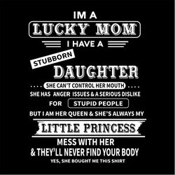 Im A Lucky Mom I Have A Stubborn Daughter Svg, Family Svg, Lucky Mom Svg, Stubborn Daughter Svg, Mom Svg, Mom Gift Svg,