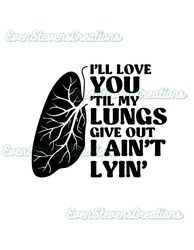Ill love you til my lungs give out I aint lyin country music popular best seller trending png svg sublimation design dow