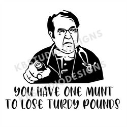 Dr. Now you have one munt to loose turdy pounds SVG, PNG, jpg, Dr. Nowzaradan svg, Cricut, Silhouette Cameo, Cut File im