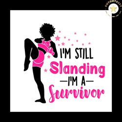 I'm Still Slanding I'm A Survivor Pink Svg Breast Cancer Awareness Vector Svg, Fight Gift For Breast Cancer Wariors Svg,